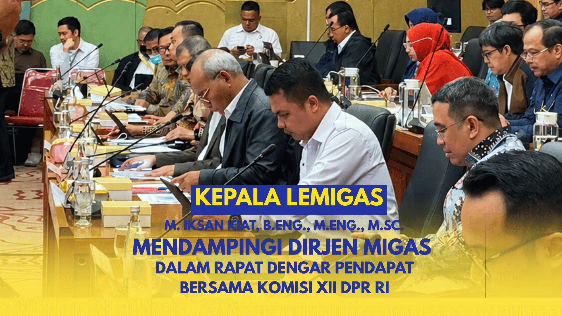 Kepala LEMIGAS Iksan Kiat Dampingi Dirjen Migas dalam Rapat Dengar Pendapat bersama Komisi XII DPR RI